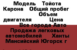  › Модель ­ Тойота Карона › Общий пробег ­ 385 000 › Объем двигателя ­ 125 › Цена ­ 120 000 - Все города Авто » Продажа легковых автомобилей   . Ханты-Мансийский,Югорск г.